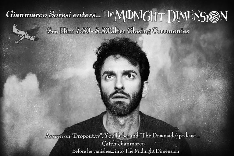 Gianmarco Soresi enters The Midnight Dimension. See him 7:30pm to 8:30pm after Closing Ceremonies. As seen on Dropout.tv, YouTube, and 'The Downside' podcast